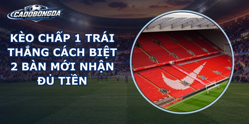Kèo Chấp 1 Trái