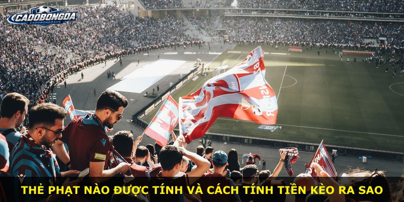 Thẻ phạt nào được tính và cách tính tiền kèo ra sao