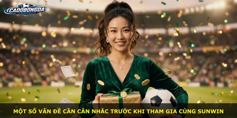 Một số vấn đề cần cân nhắc trước khi tham gia cùng Sunwin