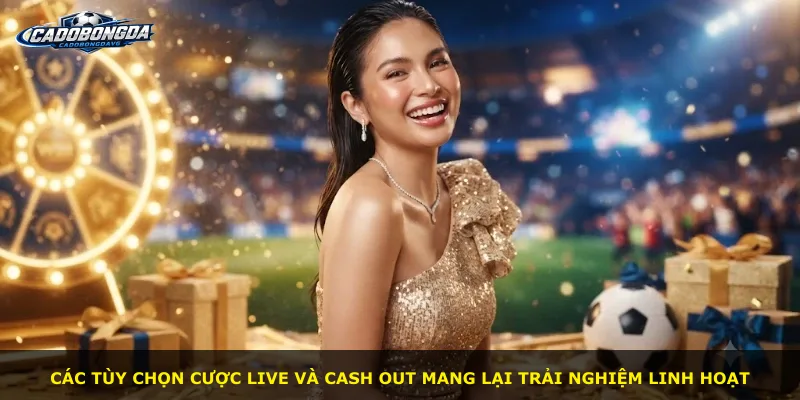 Các tùy chọn cược live và cash out mang lại trải nghiệm linh hoạt