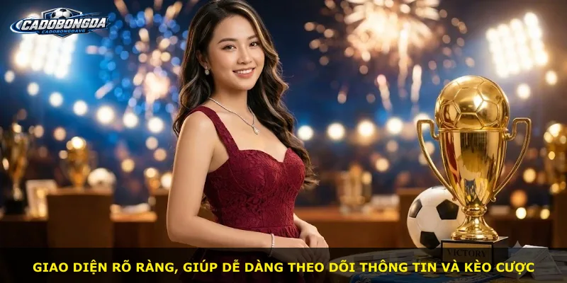 Giao diện rõ ràng, giúp dễ dàng theo dõi thông tin và kèo cược