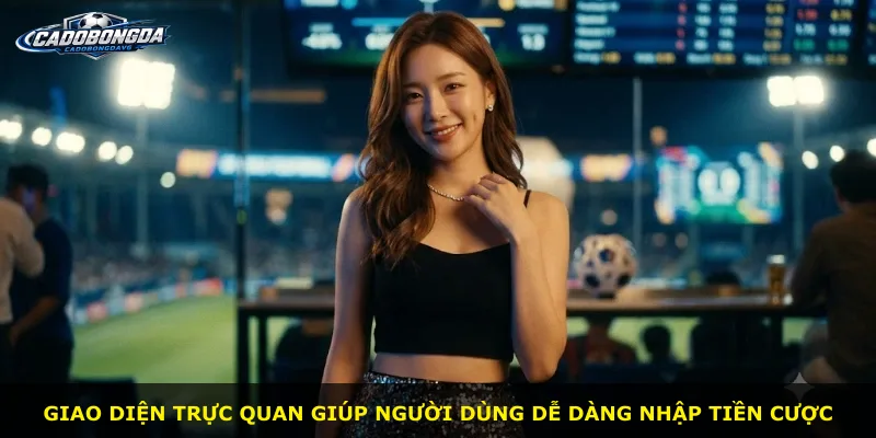 Giao diện trực quan giúp người dùng dễ dàng nhập tiền cược