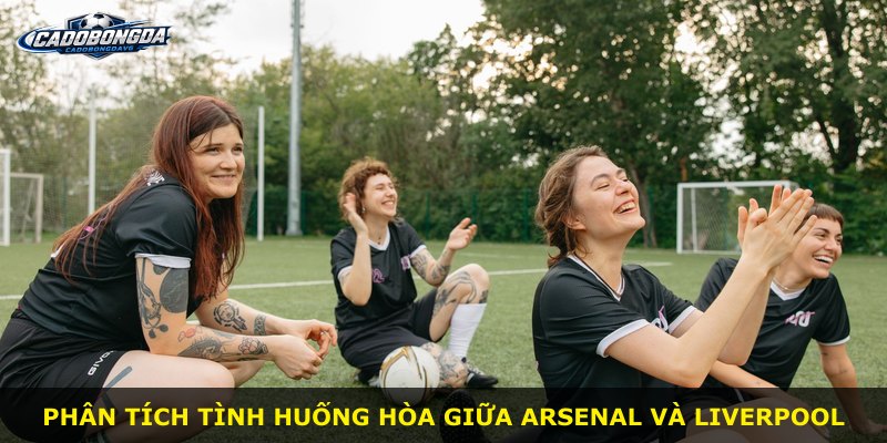 Phân tích tình huống hòa giữa Arsenal và Liverpool