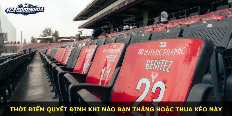 Thời điểm quyết định khi nào bạn thắng hoặc thua kèo này