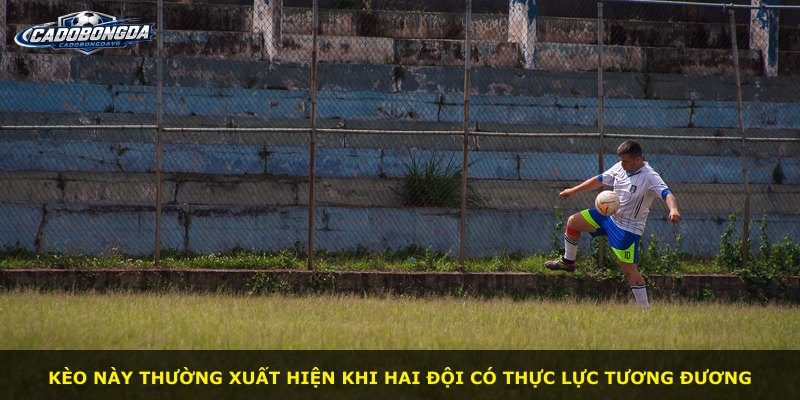 Kèo này thường xuất hiện khi hai đội có thực lực tương đương