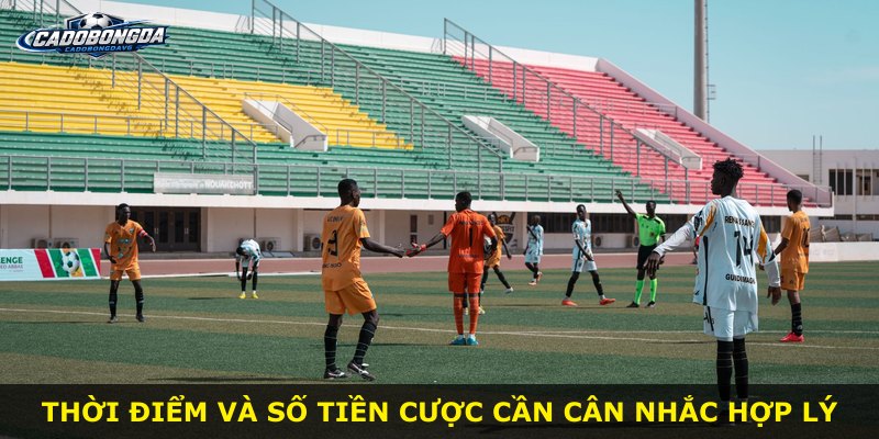 Thời điểm và số tiền cược cần cân nhắc hợp lý