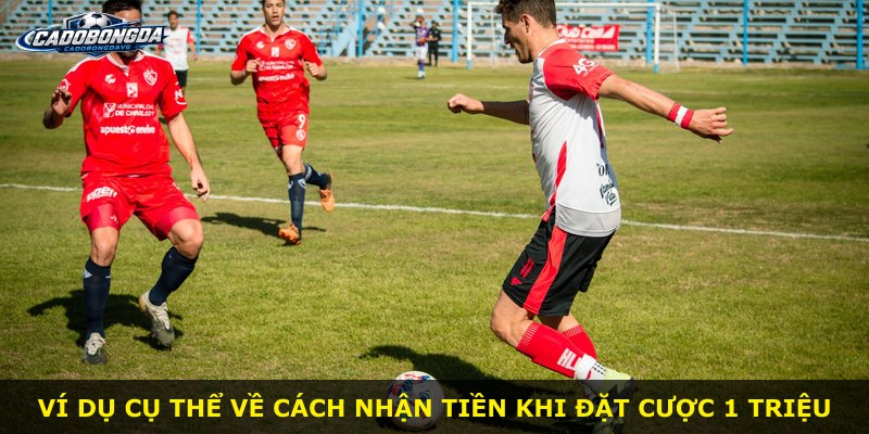 Ví dụ cụ thể về cách nhận tiền khi đặt cược 1 triệu