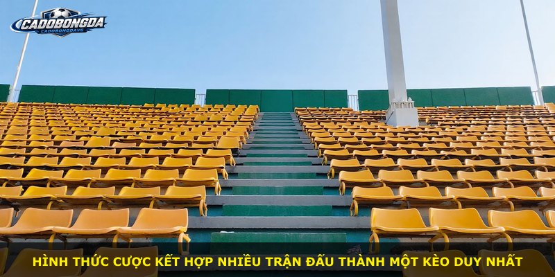 Hình thức cược kết hợp nhiều trận đấu thành một kèo duy nhất