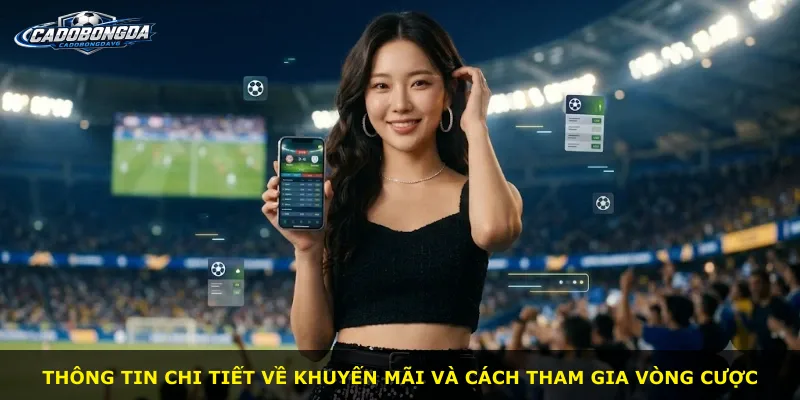 Thông tin chi tiết về khuyến mãi và cách tham gia vòng cược