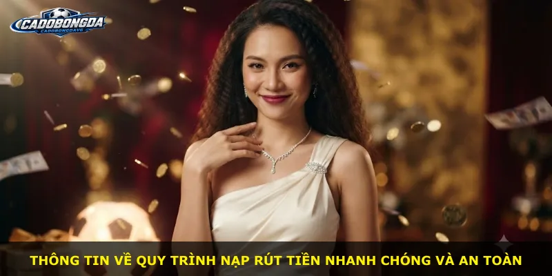 Thông tin về quy trình nạp rút tiền nhanh chóng và an toàn